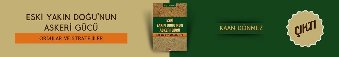 Eski Yakın Doğu'nun Askeri Gücü Ordular ve Stratejiler Kağan Dönmez