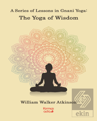 A Series Of Lessons in Gnani Yoga:The Yoga Wisdom