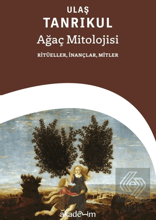 Ağaç Mitolojisi: Ritüeller, İnançlar, Mitler