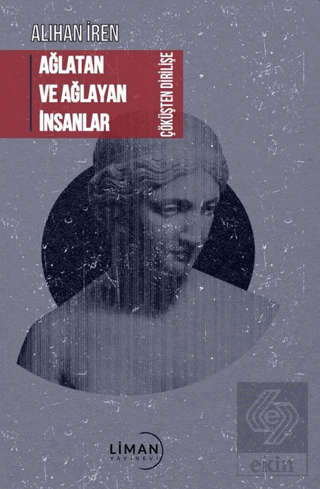 Ağlatan ve Ağlayan İnsanlar Çöküşten Dirilişe