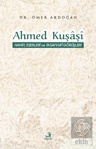 Ahmed Kuşaşi Hayatı, Eserleri ve Tasavvufi Görüşle