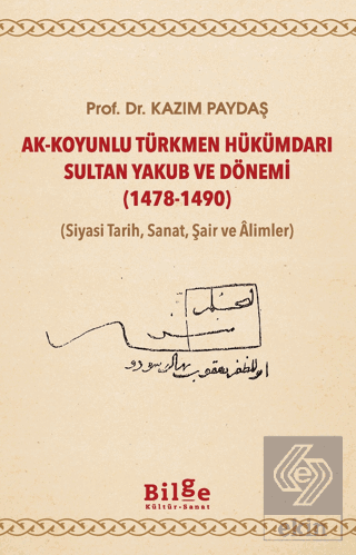 Ak-Koyunlu Türkmen Hükümdarı Sultan Yakub ve Dönem