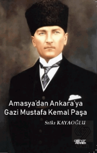 Amasya\'dan Ankara\'ya Gazi Mustafa Kemal Paşa