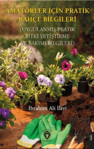 Amatörler İçin Pratik Bahçe Bilgileri (Uygulanmış Pratik Bitki Yetişti