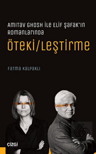 Amitav Ghosh ile Elif Şafak\'ın Romanlarında Öteki/