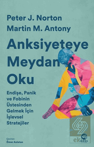 Anksiyeteye Meydan Oku: Endişe, Panik ve Fobinin Üstesinden Gelmek İçi