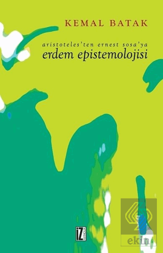 Aristoteles\'ten Ernest Sosa\'ya Erdem Epistemolojis