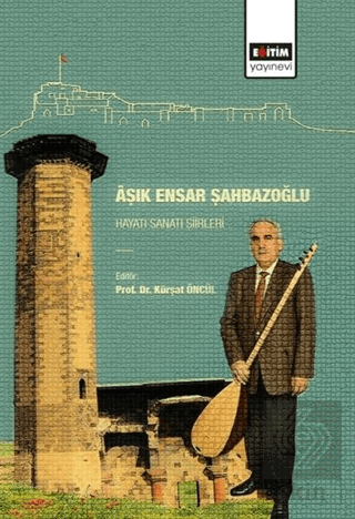 Aşık Ensar Şahbazoğlu - Hayatı Sanatı Şiirleri