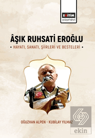 Aşık Ruhsati Eroğlu Hayatı, Sanatı, Şiirleri ve Be