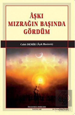 Aşkı Mızrağın Başında Gördüm