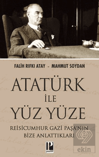 Atatürk İle Yüz Yüze Reisicumhur Gazi Paşa'nın Bize Anlattıkları