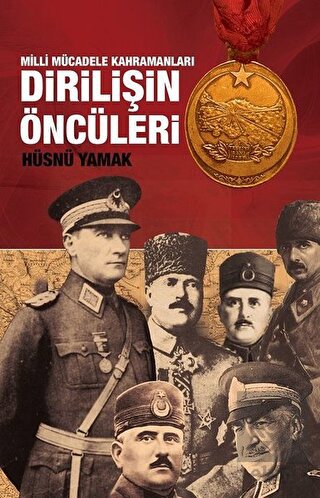 Atatürk ve Yol Arkadaşları Dirilişin Öncüleri