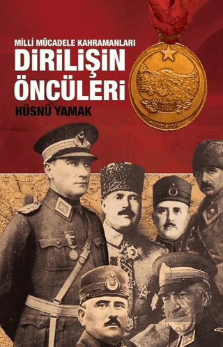 Atatürk ve Yol Arkadaşları Dirilişin Öncüleri