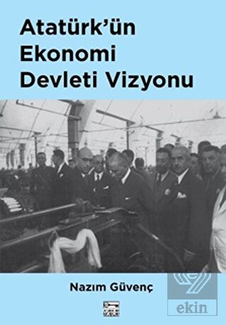 Atatürk\'ün Ekonomi Devleti Vizyonu