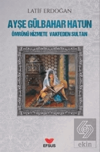 Ayşe Gülbahar Hatun - Ömrünü Hizmete Vakfeden Sult