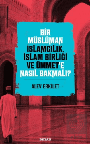 Bir Müslüman İslamcılık, İslam Birliği ve Ümmet'e