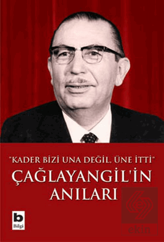 Çağlayangil\'in Anıları Kader Bizi Una Değil, Üne İ