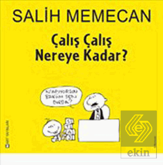 Çalış Çalış Nereye Kadar?