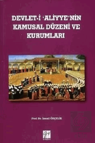 Devlet-i Aliyye\'nin Kamusal Düzeni ve Kurumları