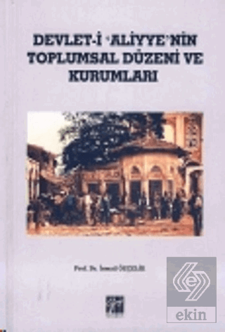 Devlet-i Aliyye\'nin Toplumsal Düzeni ve Kurumları