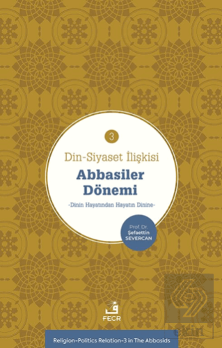 Din-Siyaset İlişkisi-3 Abbâsiler Dönemi-Dinin Hayatından Hayatın Dinin