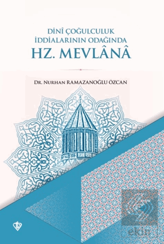 Dini Çoğulculuk İddialarının Odağında Hz. Mevlana