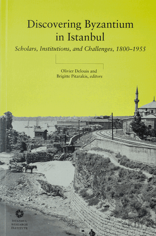 Discovering Byzantium in Istanbul: Scholars, Insti