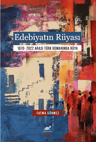 Edebiyatın Rüyası 1870- 2022 Arası Türk Romanında