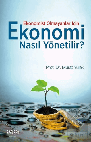 Ekonomist Olmayanlar İçin Ekonomi Nasıl Yönetilir?