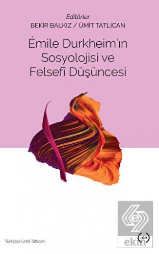 Emile Durkheim\'ın Sosyolojisi ve Felsefi Düşüncesi