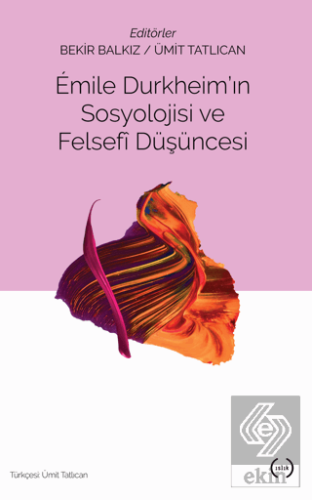 Emile Durkheim\'ın Sosyolojisi ve Felsefi Düşüncesi