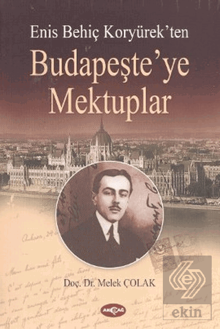 Enis Behiç Koryürek\'ten Budapeşte\'ye Mektuplar