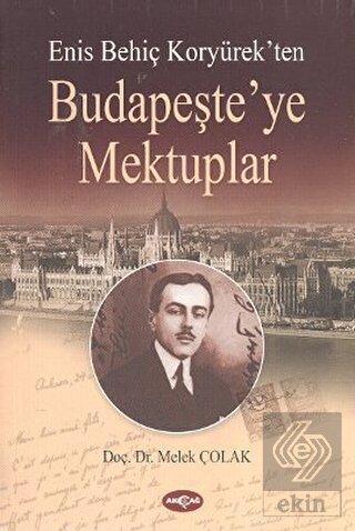 Enis Behiç Koryürek\'ten Budapeşte\'ye Mektuplar