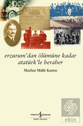 Erzurum'dan Ölümüne Kadar Atatürk'le Beraber