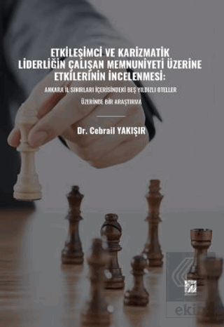 Etkileşimci ve Karizmatik Liderliğin Çalışan Memnuniyeti Üzerine Etkil