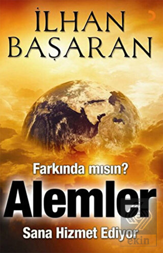 Farkında mısın? Alemler Sana Hizmet Ediyor