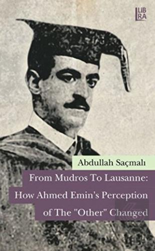 From Mudros to Lausanne: How Ahmed Emin's Percepti