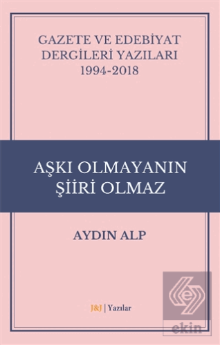 Gazete ve Edebiyat Dergileri Yazıları 1994-2018 - Aşkı Olmayanın Şiiri