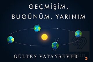 Geçmişim, Bugünüm, Yarınım