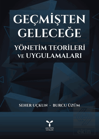 Geçmişten Geleceğe Yönetim Teorileri ve Uygulamala