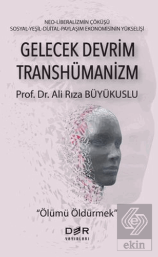 Gelecek Devrim Transhümanizm - Ölümü Öldürmek