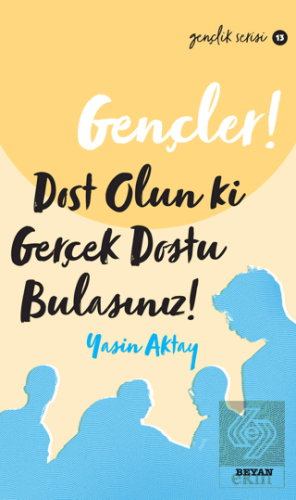 Gençler, Dost Olun Ki, Gerçek Dostu Bulasınız!