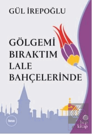 Gölgemi Bıraktım Lale Bahçelerinde