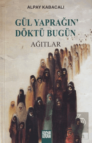 Gül Yaprağın\' Döktü Bugün Ağıtlar