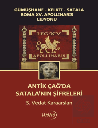 Gümüşhane - Kelkit - Satala Roma XV. Apollinaris Lejyonu Antik Çağ'da 