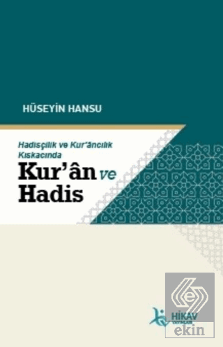 Hadisçilik ve Kur'ancılık Kıskacında Kur'an ve Had