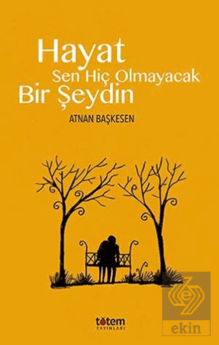 Hayat Sen Hiç Olmayacak Bir Şeydin