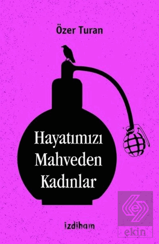 Hayatımızı Mahveden Kadınlar