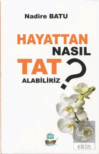 Hayattan Nasıl Tat Alabiliriz ?