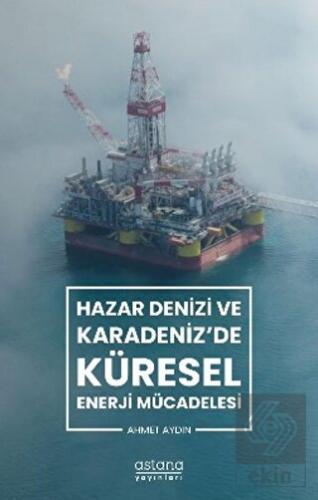 Hazar Denizi ve Karadeniz'de Küresel Enerji Mücade